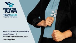 TGVA Live – Motiváló vezetői kommunikáció mesterkurzus – 1. A vezetői kommunikáció titkos csodafegyvere – 2024.05.02. képzés